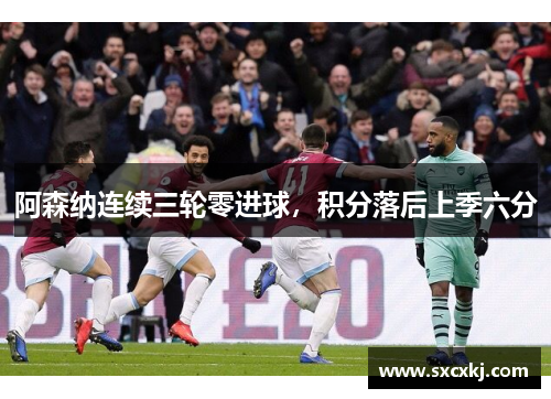 阿森纳连续三轮零进球，积分落后上季六分