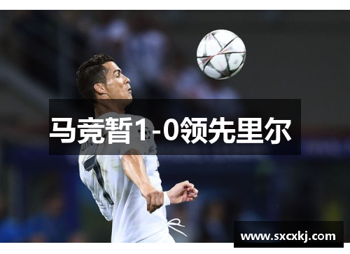 马竞暂1-0领先里尔 